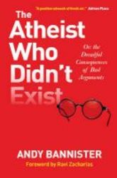 The Atheist Who Didn&#39 T Exist - Or: The Dreadful Consequences Of Bad Arguments Paperback