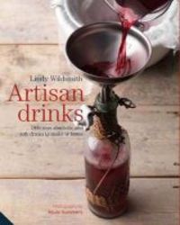 Artisan Drinks - Delicious Alcoholic And Soft Drinks To Make At Home Hardcover
