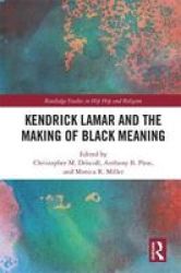 Kendrick Lamar And The Making Of Black Meaning Hardcover