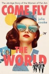 Come Fly The World - The Jet-age Story Of The Women Of Pan Am Paperback