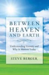 Between Heaven And Earth - Understanding Eternity And Why It Matters Today paperback
