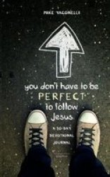 You Don&#39 T Have To Be Perfect To Follow Jesus - A 30-day Devotional Journal paperback Revised Edition