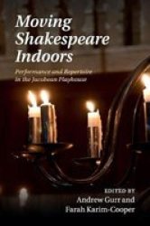 Moving Shakespeare Indoors - Performance And Repertoire In The Jacobean Playhouse Paperback