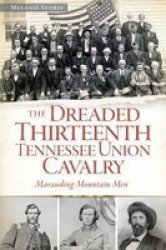 The Dreaded 13TH Tennessee Union Cavalry:: Marauding Mountain Men Civil War Series