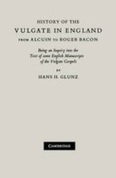 History of the Vulgate in England from Alcuin to Roger Bacon - Being an Inquiry into the Text of Some English Manuscripts of the Vulgate Gospels Paperback