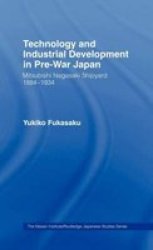 Technology and Industrial Growth in Pre-War Japan: The Mitsubishi-Nagasaki Shipyard 1884-1934 Nissan Institute Routledge Japanese Studies