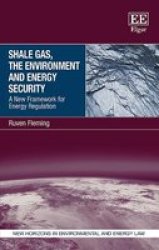 Shale Gas The Environment And Energy Security - A New Framework For Energy Regulation Hardcover