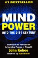 Mind Power into the 21st Century by John Kehoe