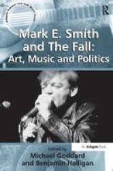 Mark E. Smith and The Fall: Art, Music and Politics Ashgate Popular and Folk Music Series