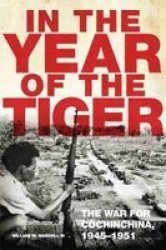 In The Year Of The Tiger: The War For Cochinchina 19451951 Campaigns And Commanders Series