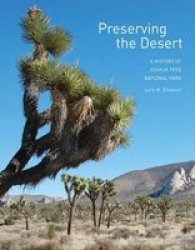 Preserving The Desert - A History Of Joshua Tree National Park Paperback
