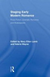Staging Early Modern Romance: Prose Fiction, Dramatic Romance, and Shakespeare Routledge Studies in Renaissance Literature and Culture