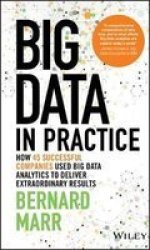 Big Data In Practice - How 45 Successful Companies Used Big Data Analytics To Deliver Extraordinary Hardcover