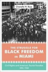 The Struggle For Black Freedom In Miami - Civil Rights And America&#39 S Tourist Paradise 1896-1968 Hardcover