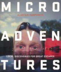 Microadventures: Local Discoveries For Great Escapes