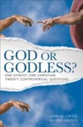 God Or Godless? - One Atheist. One Christian. Twenty Controversial Questions. paperback