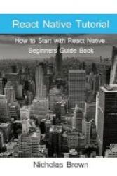 React Native Tutorial - How To Start With React Native. Beginners Guide Book Paperback