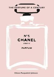 Chanel No. 5 : The Perfume Of A Century - Chiara Pasqualetti Johnson Hardcover