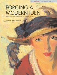 Forging a Modern Identity: Masters of American Painting Born after 1847: American Paintings in the Detroit Institute of Arts, Vol. III