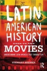 Latin American History Goes To The Movies: Understanding Latin America's Past Through Film