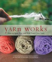 Yarn Works - How To Spin Dye And Knit Your Own Yarn Paperback