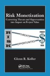 Risk Monetization - Converting Threats And Opportunities Into Impact On Project Value Paperback