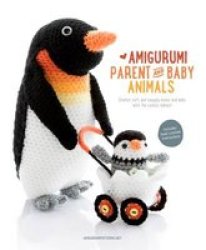 Amigurumi Parent And Baby Animals - Crochet Soft And Snuggly Moms And Dads With The Cutest Babies Paperback