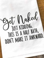 Funny Half Bath Bathroom Hand Towel - Get Naked Just Kidding Dont Make It Awkward Flour Sack Hostess Housewarming Gift