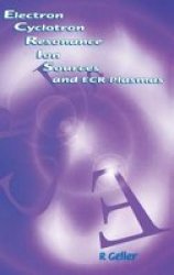 Electron Cyclotron Resonance Ion Sources and ECR Plasmas by R Geller