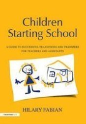 Children Starting School - A Guide to Successful Transitions and Transfers for Teachers and Assistants