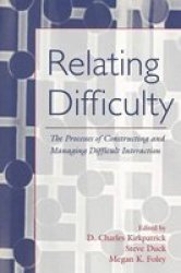 Relating Difficulty - The Processes of Constructing and Managing Difficult Interaction