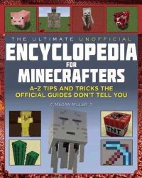 The Ultimate Unofficial Encyclopedia For Minecrafters - An A--z Book Of Tips And Tricks The Official Guides Don&#39 T Teach You Hardcover