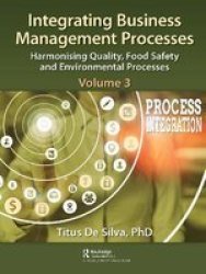 Integrating Business Management Processes - Volume 3: Harmonising Quality Food Safety And Environmental Processes Hardcover