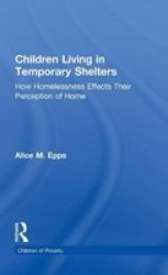 Children Living In Temporary Shelters - How Homelessness Effects Their Perception Of Home Hardcover