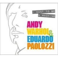 I Want To Be A Machine - Warhol And Paolozzi Paperback
