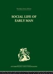 Social Life of Early Man Routledge Library Editions: Anthropology and Ethnography