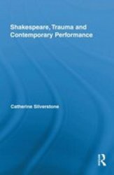 Shakespeare, Trauma and Contemporary Performance Routledge Studies in Shakespeare