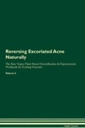 Reversing Excoriated Acne Naturally The Raw Vegan Plant-based Detoxification & Regeneration Workbook For Healing Patients. Volume 2 Paperback