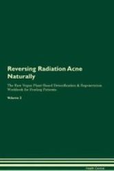 Reversing Radiation Acne Naturally The Raw Vegan Plant-based Detoxification & Regeneration Workbook For Healing Patients. Volume 2 Paperback