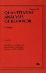 Foraging: Quantitative Analyses of Behavior, Volume Vi Quantitative Analyses of Behavior Series