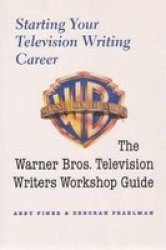 Starting Your Television Writing Career - The Warner Bros. Writers Workshop Guide paperback