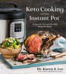 Keto Cooking With Your Instant Pot - Recipes For Fast And Flavorful Ketogenic Meals Paperback