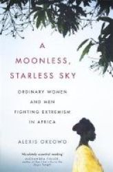 A Moonless Starless Sky - Ordinary Women And Men Fighting Extremism In Africa Paperback