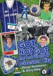 Got Not Got: Leicester City - The Lost World Of Leicester City Hardcover