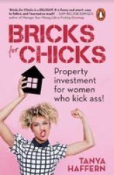Bricks For Chicks - Property Investment For Women Who Kick Ass Paperback