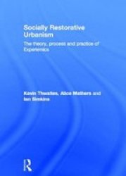 Socially Restorative Urbanism - The Theory Process And Practice Of Experiemics Hardcover