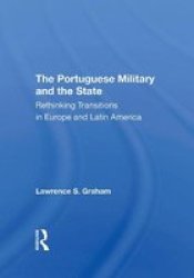 The Portuguese Military And The State - Rethinking Transitions In Europe And Latin America Hardcover