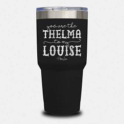 Piper Lou - You Are The Thelma To My Louise Stainless Steel Insulated 30 Oz. Tumbler With Lid - Black