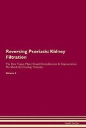 Reversing Psoriasis - Kidney Filtration The Raw Vegan Plant-based Detoxification & Regeneration Workbook For Healing Patients.volume 5 Paperback
