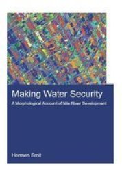 Making Water Security - A Morphological Account Of Nile River Development Paperback